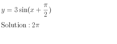 The y=3sin(x+pi/2) is 2pi